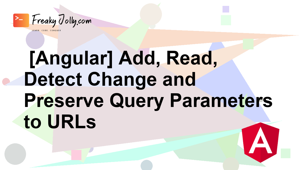 [Angular] Add, Read, Detect Change and Preserve Query Parameters to URLs