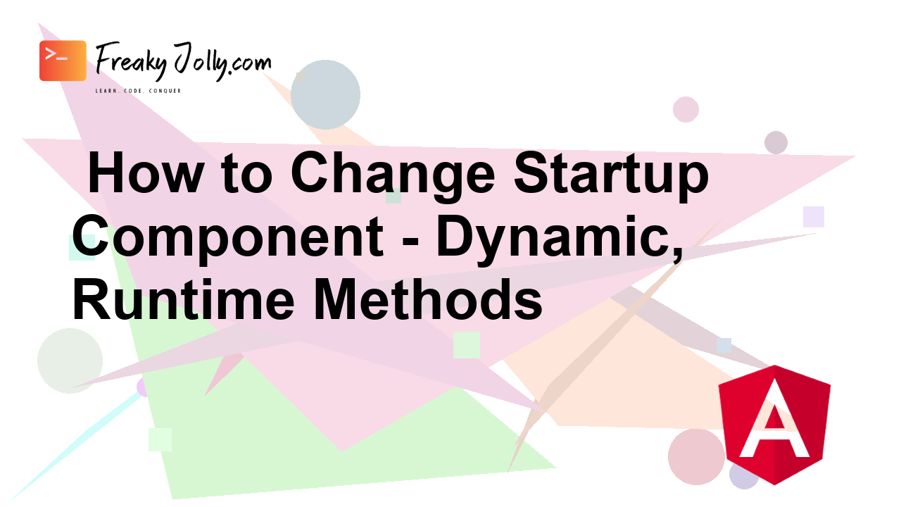 How to Change Startup Component - Dynamic, Runtime Methods